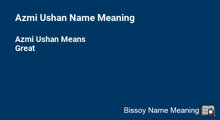Azmi Ushan Name Meaning